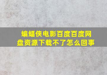 蝙蝠侠电影百度百度网盘资源下载不了怎么回事