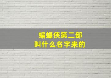 蝙蝠侠第二部叫什么名字来的