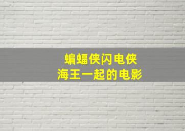 蝙蝠侠闪电侠海王一起的电影