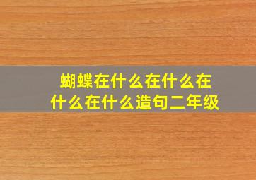 蝴蝶在什么在什么在什么在什么造句二年级