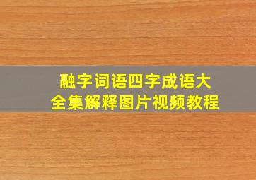 融字词语四字成语大全集解释图片视频教程