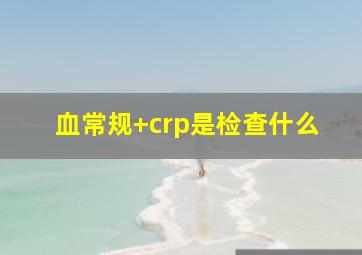 血常规+crp是检查什么