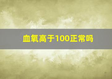 血氧高于100正常吗