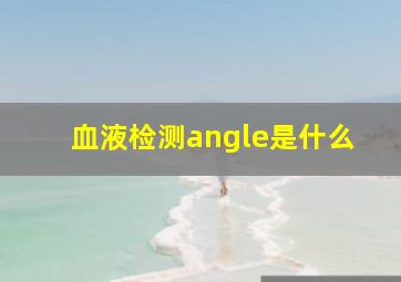 血液检测angle是什么