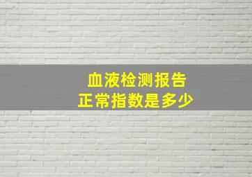 血液检测报告正常指数是多少