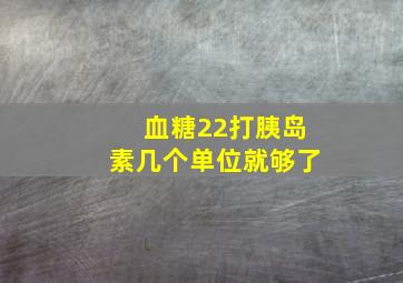 血糖22打胰岛素几个单位就够了