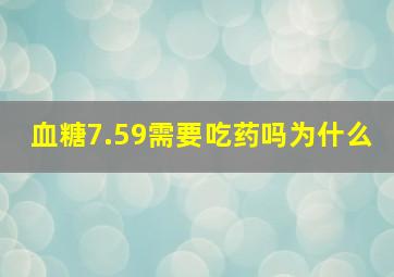 血糖7.59需要吃药吗为什么