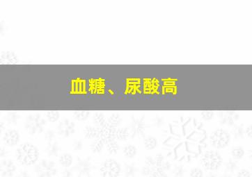 血糖、尿酸高