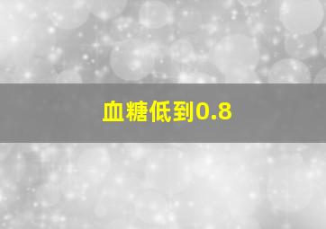 血糖低到0.8