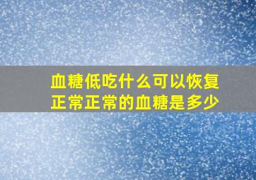 血糖低吃什么可以恢复正常正常的血糖是多少