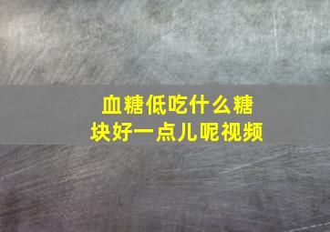 血糖低吃什么糖块好一点儿呢视频