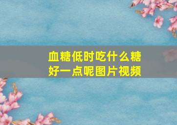 血糖低时吃什么糖好一点呢图片视频