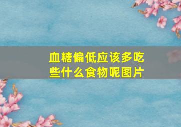 血糖偏低应该多吃些什么食物呢图片