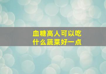 血糖高人可以吃什么蔬菜好一点