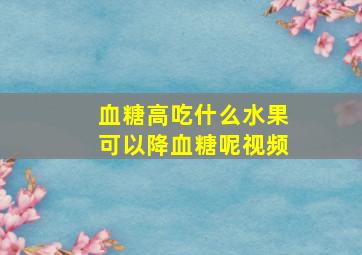 血糖高吃什么水果可以降血糖呢视频