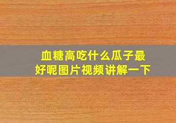 血糖高吃什么瓜子最好呢图片视频讲解一下