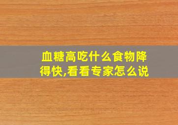 血糖高吃什么食物降得快,看看专家怎么说