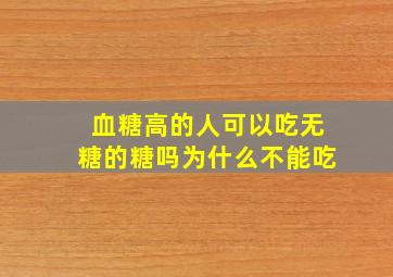 血糖高的人可以吃无糖的糖吗为什么不能吃