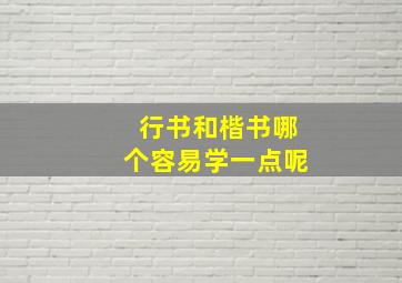 行书和楷书哪个容易学一点呢