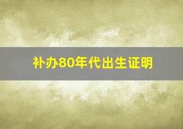 补办80年代出生证明