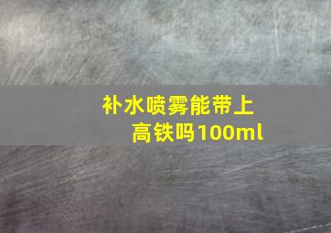 补水喷雾能带上高铁吗100ml