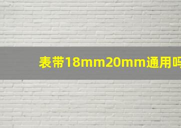 表带18mm20mm通用吗