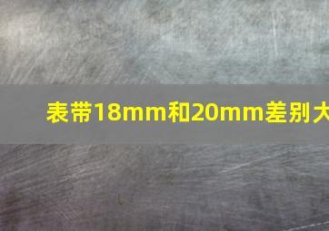 表带18mm和20mm差别大吗