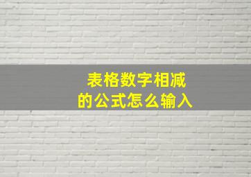 表格数字相减的公式怎么输入