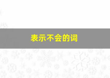 表示不会的词