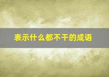 表示什么都不干的成语