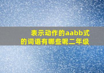 表示动作的aabb式的词语有哪些呢二年级