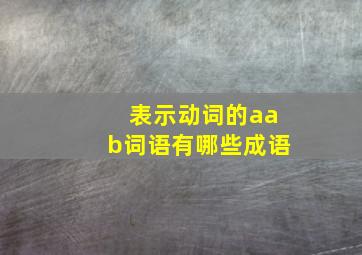 表示动词的aab词语有哪些成语