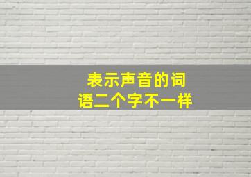 表示声音的词语二个字不一样