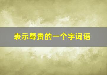 表示尊贵的一个字词语