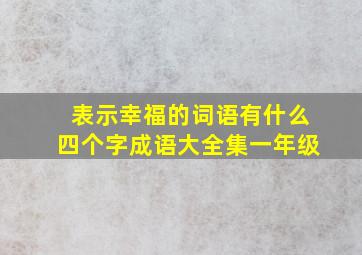 表示幸福的词语有什么四个字成语大全集一年级