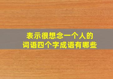 表示很想念一个人的词语四个字成语有哪些