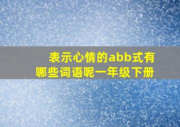 表示心情的abb式有哪些词语呢一年级下册