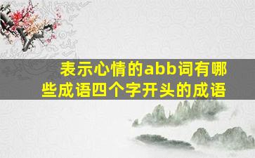 表示心情的abb词有哪些成语四个字开头的成语