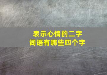 表示心情的二字词语有哪些四个字