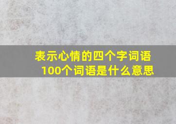 表示心情的四个字词语100个词语是什么意思