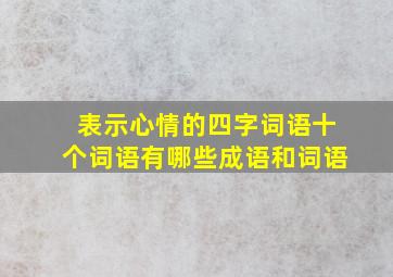 表示心情的四字词语十个词语有哪些成语和词语