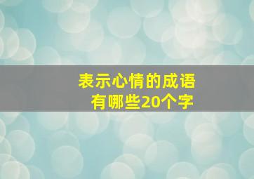 表示心情的成语有哪些20个字