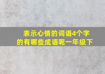 表示心情的词语4个字的有哪些成语呢一年级下