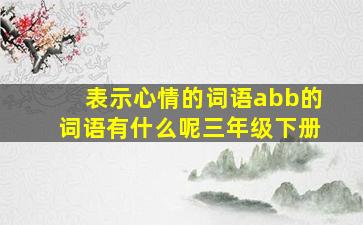 表示心情的词语abb的词语有什么呢三年级下册