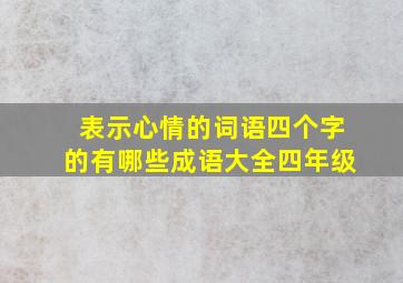 表示心情的词语四个字的有哪些成语大全四年级