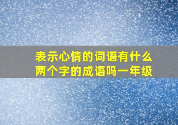 表示心情的词语有什么两个字的成语吗一年级