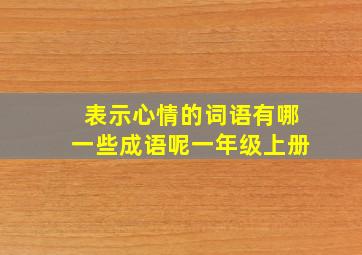 表示心情的词语有哪一些成语呢一年级上册