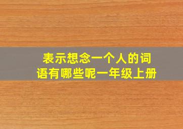 表示想念一个人的词语有哪些呢一年级上册