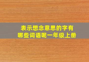 表示想念意思的字有哪些词语呢一年级上册