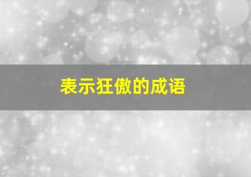 表示狂傲的成语